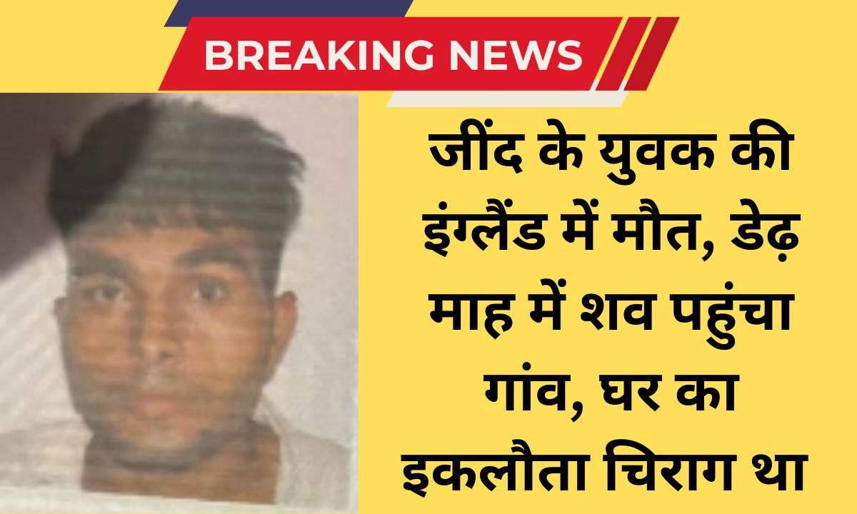 Jind A young man from Jind died in England, his body arrived home after a month and a half, having spent Rs 30 lakh.