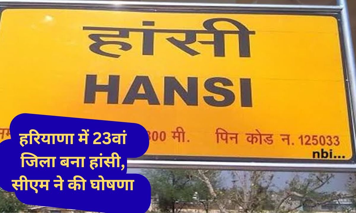 Hansi District Hansi becomes the 23rd district in Haryana, Hansi separated from Hisar, CM announced
