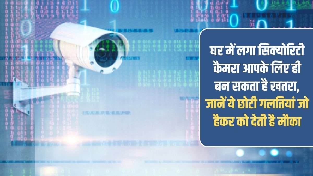 CCTV System Hacked: Home security cameras can be a threat to you. Learn about these small mistakes that give hackers an opportunity.