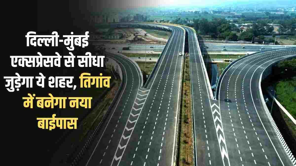 Delhi-Mumbai expressway: This city will be directly connected to the Delhi-Mumbai Expressway, a new bypass will be built in Tigaon.